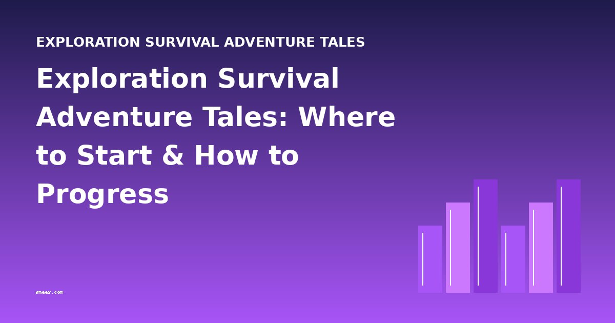 Exploration Survival Adventure Tales: Where to Start & How to Progress